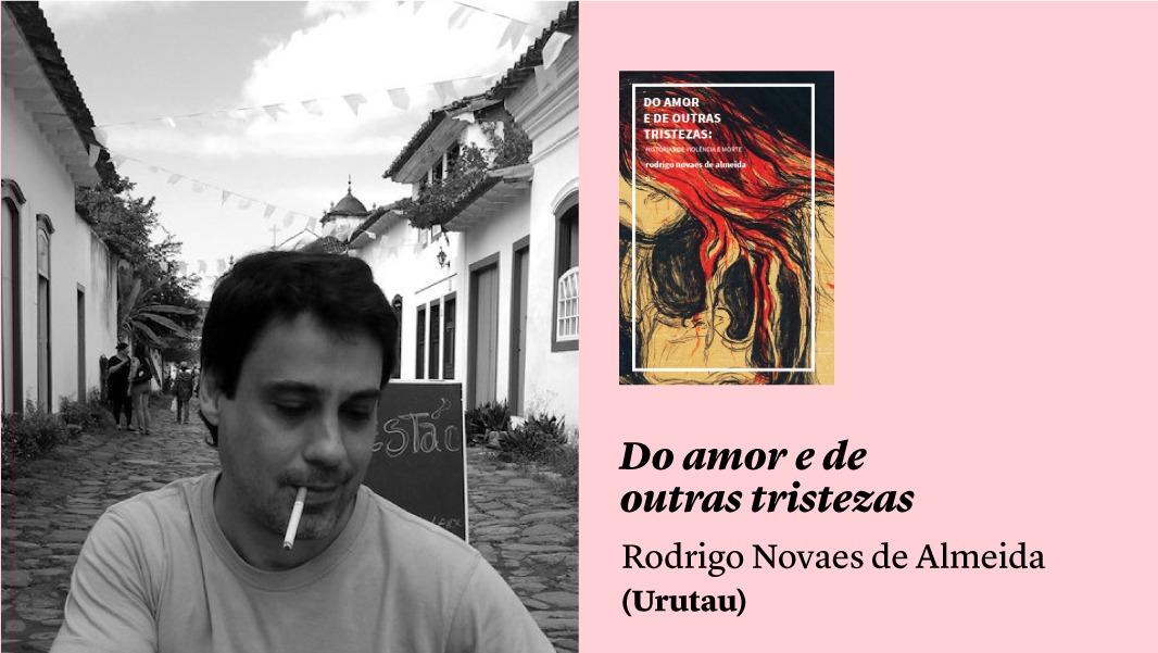 Contos sobre uma sociedade disfuncional: “Do amor e de outras tristezas”, de Rodrigo Novaes, e outros lançamentos